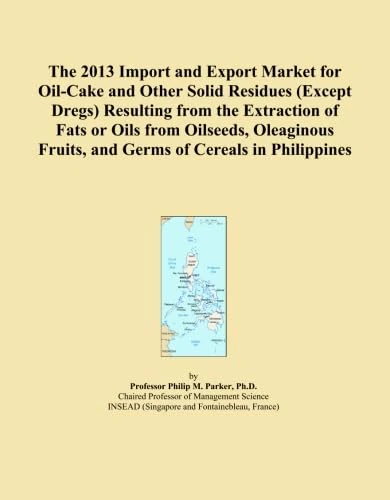 The 2013 Import and Export Market for Oil-Cake and Other Solid Residues (Except Dregs) Resulting from the Extraction of Fats or Oils from Oilseeds, ... Fruits, and Germs of Cereals in Philippines