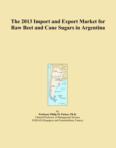 The 2013 Import and Export Market for Raw Beet and Cane Sugars in Argentina