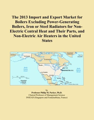 The 2013 Import and Export Market for Boilers Excluding Power-Generating Boilers, Iron or Steel Radiators for Non-Electric Central Heat and Their ... Non-Electric Air Heaters in the United States