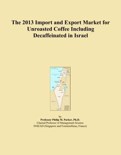 The 2013 Import and Export Market for Unroasted Coffee Including Decaffeinated in Israel