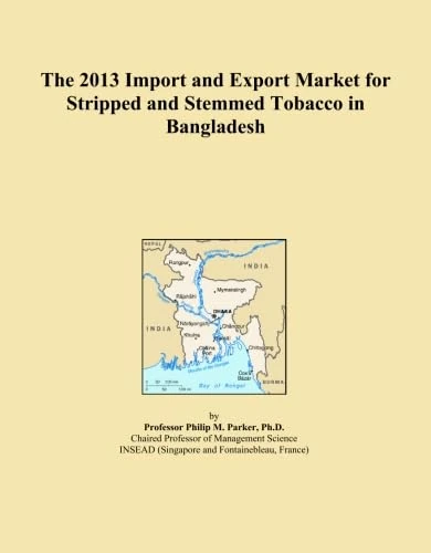 The 2013 Import and Export Market for Stripped and Stemmed Tobacco in Bangladesh