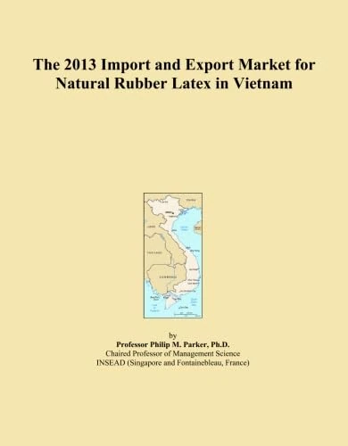 The 2013 Import and Export Market for Natural Rubber Latex in Vietnam