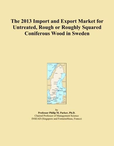 The 2013 Import and Export Market for Untreated, Rough or Roughly Squared Coniferous Wood in Sweden
