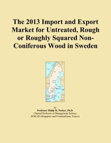 The 2013 Import and Export Market for Untreated, Rough or Roughly Squared Non-Coniferous Wood in Sweden
