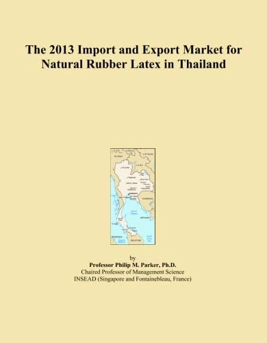 The 2013 Import and Export Market for Natural Rubber Latex in Thailand
