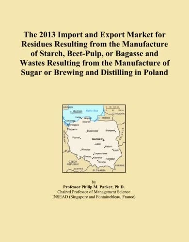 The 2013 Import and Export Market for Residues Resulting from the Manufacture of Starch, Beet-Pulp, or Bagasse and Wastes Resulting from the Manufacture of Sugar or Brewing and Distilling in Poland