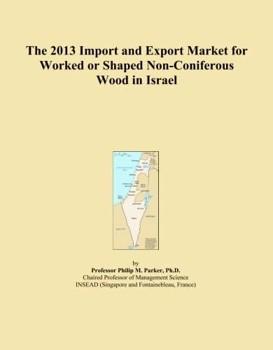 The 2013 Import and Export Market for Worked or Shaped Non-Coniferous Wood in Israel
