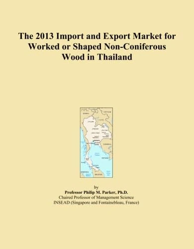 The 2013 Import and Export Market for Worked or Shaped Non-Coniferous Wood in Thailand