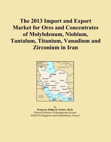 The 2013 Import and Export Market for Ores and Concentrates of Molybdenum, Niobium, Tantalum, Titanium, Vanadium and Zirconium in Iran