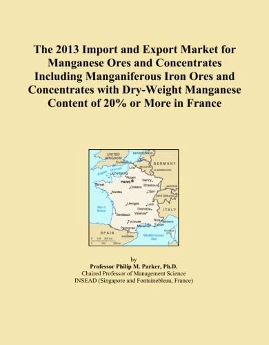 The 2013 Import and Export Market for Manganese Ores and Concentrates Including Manganiferous Iron Ores and Concentrates with Dry-Weight Manganese Content of 20% or More in France