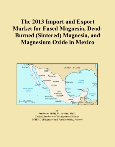 The 2013 Import and Export Market for Fused Magnesia, Dead-Burned (Sintered) Magnesia, and Magnesium Oxide in Mexico