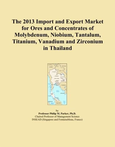 The 2013 Import and Export Market for Ores and Concentrates of Molybdenum, Niobium, Tantalum, Titanium, Vanadium and Zirconium in Thailand
