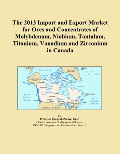 The 2013 Import and Export Market for Ores and Concentrates of Molybdenum, Niobium, Tantalum, Titanium, Vanadium and Zirconium in Canada
