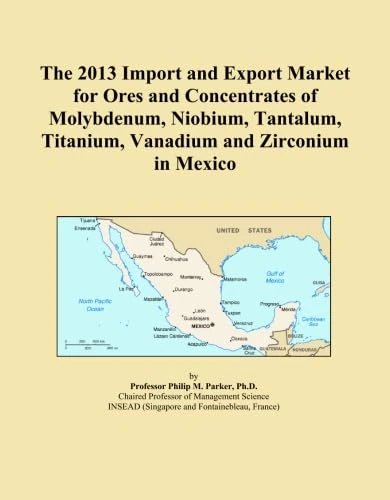 The 2013 Import and Export Market for Ores and Concentrates of Molybdenum, Niobium, Tantalum, Titanium, Vanadium and Zirconium in Mexico