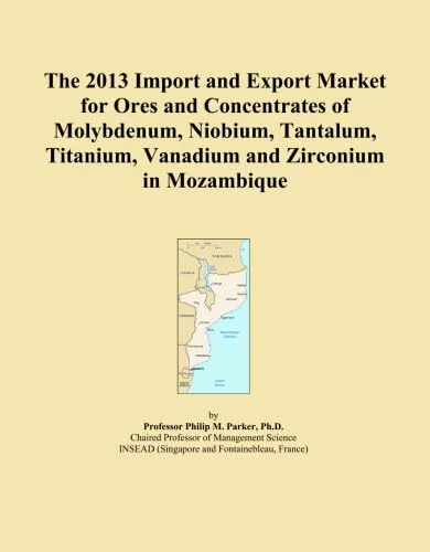 The 2013 Import and Export Market for Ores and Concentrates of Molybdenum, Niobium, Tantalum, Titanium, Vanadium and Zirconium in Mozambique