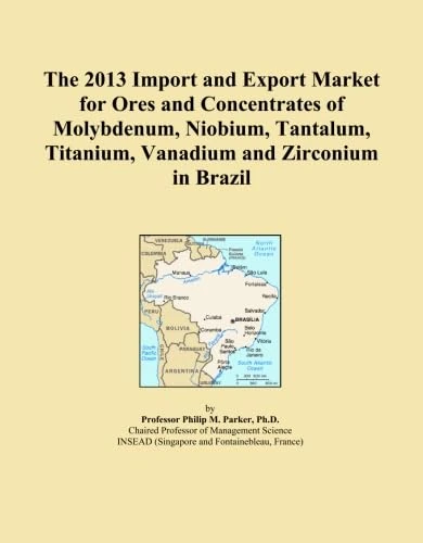 The 2013 Import and Export Market for Ores and Concentrates of Molybdenum, Niobium, Tantalum, Titanium, Vanadium and Zirconium in Brazil