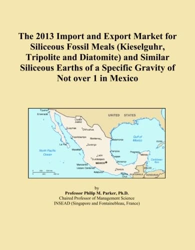 The 2013 Import and Export Market for Siliceous Fossil Meals (Kieselguhr, Tripolite and Diatomite) and Similar Siliceous Earths of a Specific Gravity of Not over 1 in Mexico