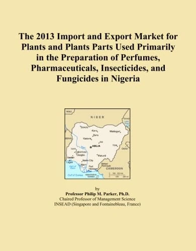 The 2013 Import and Export Market for Plants and Plants Parts Used Primarily in the Preparation of Perfumes, Pharmaceuticals, Insecticides, and Fungicides in Nigeria