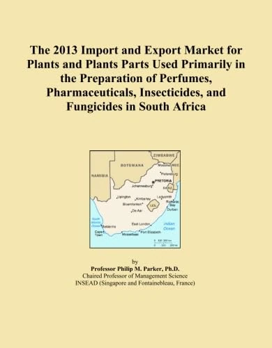 The 2013 Import and Export Market for Plants and Plants Parts Used Primarily in the Preparation of Perfumes, Pharmaceuticals, Insecticides, and Fungicides in South Africa