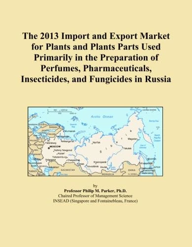 The 2013 Import and Export Market for Plants and Plants Parts Used Primarily in the Preparation of Perfumes, Pharmaceuticals, Insecticides, and Fungicides in Russia