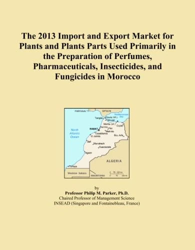 The 2013 Import and Export Market for Plants and Plants Parts Used Primarily in the Preparation of Perfumes, Pharmaceuticals, Insecticides, and Fungicides in Morocco