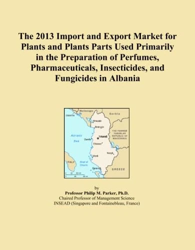 The 2013 Import and Export Market for Plants and Plants Parts Used Primarily in the Preparation of Perfumes, Pharmaceuticals, Insecticides, and Fungicides in Albania