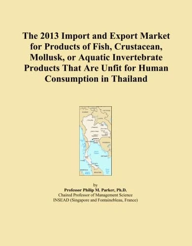 The 2013 Import and Export Market for Products of Fish, Crustacean, Mollusk, or Aquatic Invertebrate Products That Are Unfit for Human Consumption in Thailand