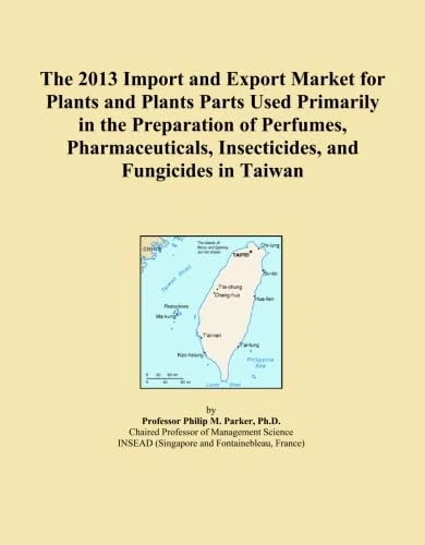 The 2013 Import and Export Market for Plants and Plants Parts Used Primarily in the Preparation of Perfumes, Pharmaceuticals, Insecticides, and Fungicides in Taiwan