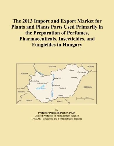 The 2013 Import and Export Market for Plants and Plants Parts Used Primarily in the Preparation of Perfumes, Pharmaceuticals, Insecticides, and Fungicides in Hungary