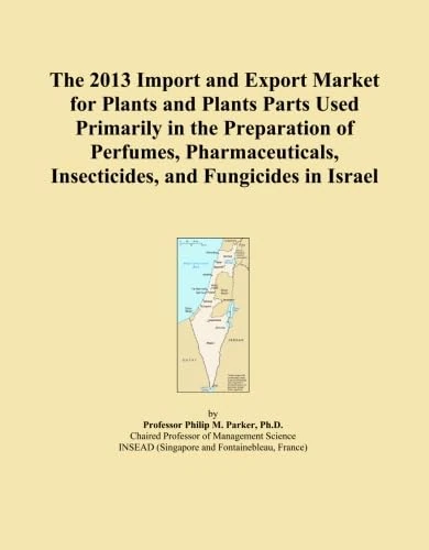 The 2013 Import and Export Market for Plants and Plants Parts Used Primarily in the Preparation of Perfumes, Pharmaceuticals, Insecticides, and Fungicides in Israel