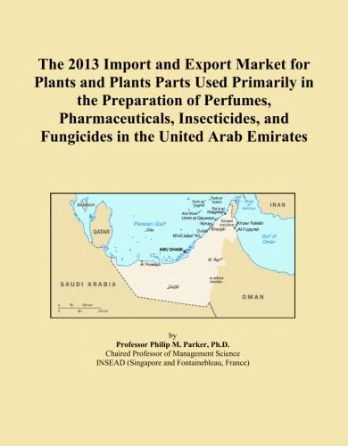 The 2013 Import and Export Market for Plants and Plants Parts Used Primarily in the Preparation of Perfumes, Pharmaceuticals, Insecticides, and Fungicides in the United Arab Emirates