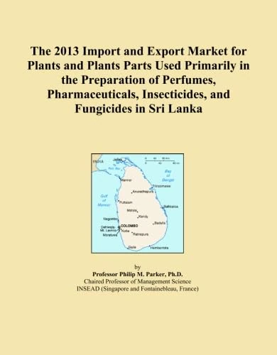 The 2013 Import and Export Market for Plants and Plants Parts Used Primarily in the Preparation of Perfumes, Pharmaceuticals, Insecticides, and Fungicides in Sri Lanka