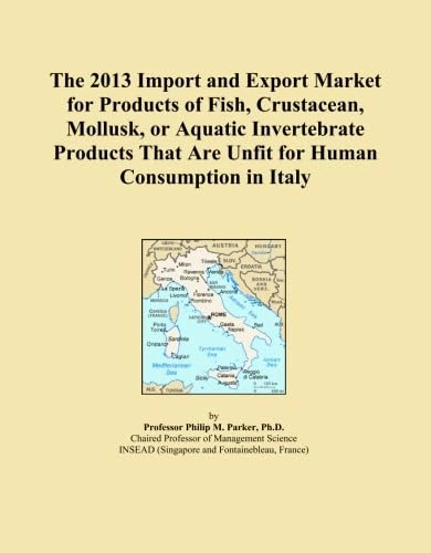 The 2013 Import and Export Market for Products of Fish, Crustacean, Mollusk, or Aquatic Invertebrate Products That Are Unfit for Human Consumption in Italy