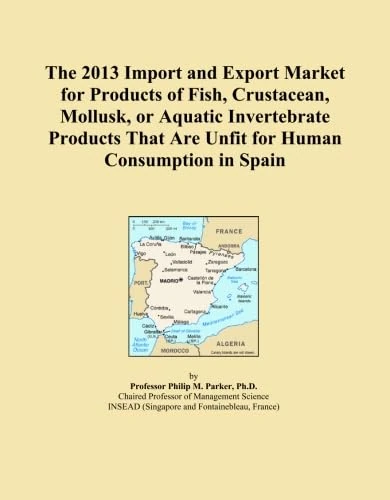 The 2013 Import and Export Market for Products of Fish, Crustacean, Mollusk, or Aquatic Invertebrate Products That Are Unfit for Human Consumption in Spain