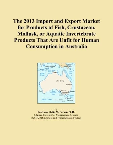 The 2013 Import and Export Market for Products of Fish, Crustacean, Mollusk, or Aquatic Invertebrate Products That Are Unfit for Human Consumption in Australia
