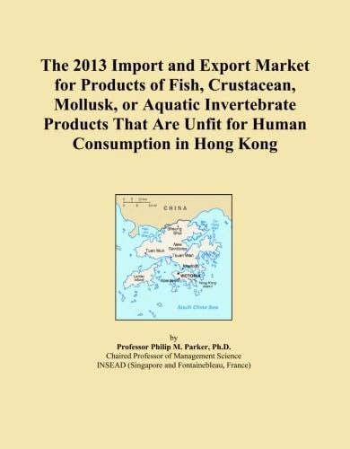 The 2013 Import and Export Market for Products of Fish, Crustacean, Mollusk, or Aquatic Invertebrate Products That Are Unfit for Human Consumption in Hong Kong