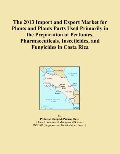 The 2013 Import and Export Market for Plants and Plants Parts Used Primarily in the Preparation of Perfumes, Pharmaceuticals, Insecticides, and Fungicides in Costa Rica