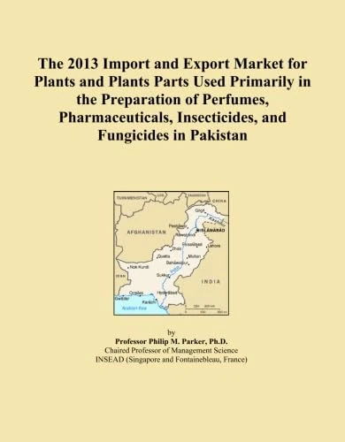 The 2013 Import and Export Market for Plants and Plants Parts Used Primarily in the Preparation of Perfumes, Pharmaceuticals, Insecticides, and Fungicides in Pakistan