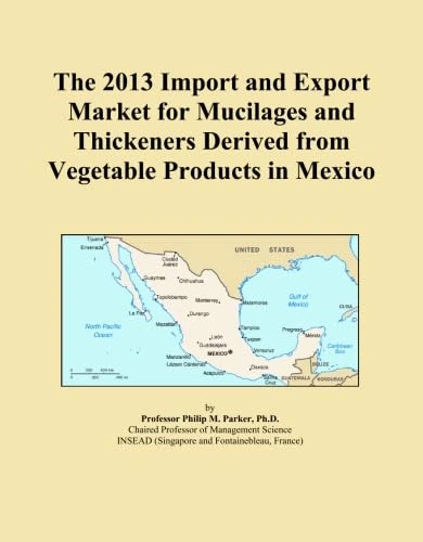 The 2013 Import and Export Market for Mucilages and Thickeners Derived from Vegetable Products in Mexico