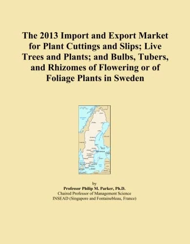The 2013 Import and Export Market for Plant Cuttings and Slips; Live Trees and Plants; and Bulbs, Tubers, and Rhizomes of Flowering or of Foliage Plants in Sweden