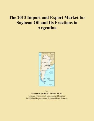 The 2013 Import and Export Market for Soybean Oil and Its Fractions in Argentina