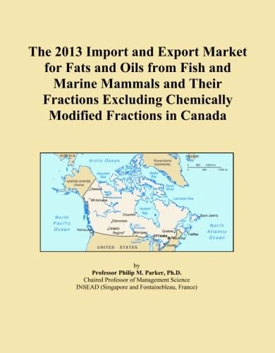 The 2013 Import and Export Market for Fats and Oils from Fish and Marine Mammals and Their Fractions Excluding Chemically Modified Fractions in Canada