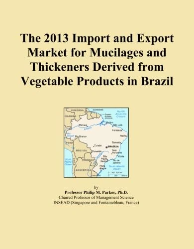 The 2013 Import and Export Market for Mucilages and Thickeners Derived from Vegetable Products in Brazil