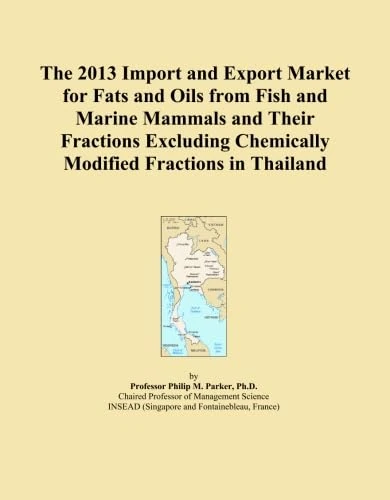 The 2013 Import and Export Market for Fats and Oils from Fish and Marine Mammals and Their Fractions Excluding Chemically Modified Fractions in Thailand