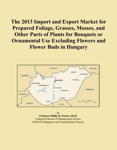 The 2013 Import and Export Market for Prepared Foliage, Grasses, Mosses, and Other Parts of Plants for Bouquets or Ornamental Use Excluding Flowers and Flower Buds in Hungary