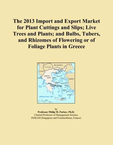 The 2013 Import and Export Market for Plant Cuttings and Slips; Live Trees and Plants; and Bulbs, Tubers, and Rhizomes of Flowering or of Foliage Plants in Greece