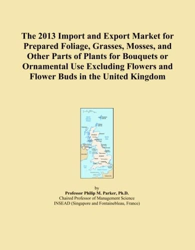 The 2013 Import and Export Market for Prepared Foliage, Grasses, Mosses, and Other Parts of Plants for Bouquets or Ornamental Use Excluding Flowers and Flower Buds in the United Kingdom