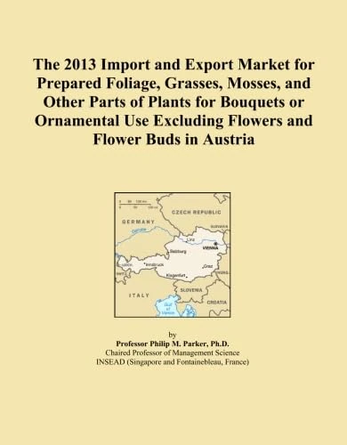 The 2013 Import and Export Market for Prepared Foliage, Grasses, Mosses, and Other Parts of Plants for Bouquets or Ornamental Use Excluding Flowers and Flower Buds in Austria