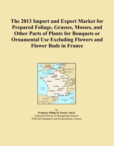 The 2013 Import and Export Market for Prepared Foliage, Grasses, Mosses, and Other Parts of Plants for Bouquets or Ornamental Use Excluding Flowers and Flower Buds in France
