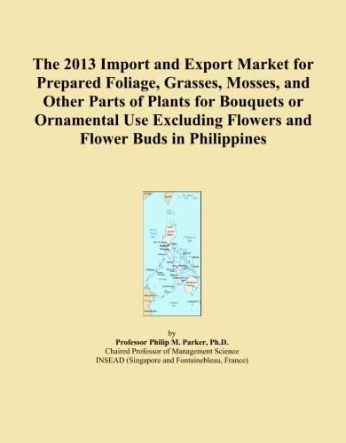 The 2013 Import and Export Market for Prepared Foliage, Grasses, Mosses, and Other Parts of Plants for Bouquets or Ornamental Use Excluding Flowers and Flower Buds in Philippines